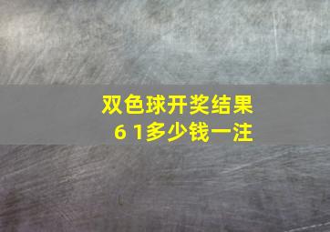 双色球开奖结果6 1多少钱一注